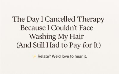 The Day I Cancelled Therapy Because I Couldn’t Face Washing My Hair (And Still Had to Pay for It)